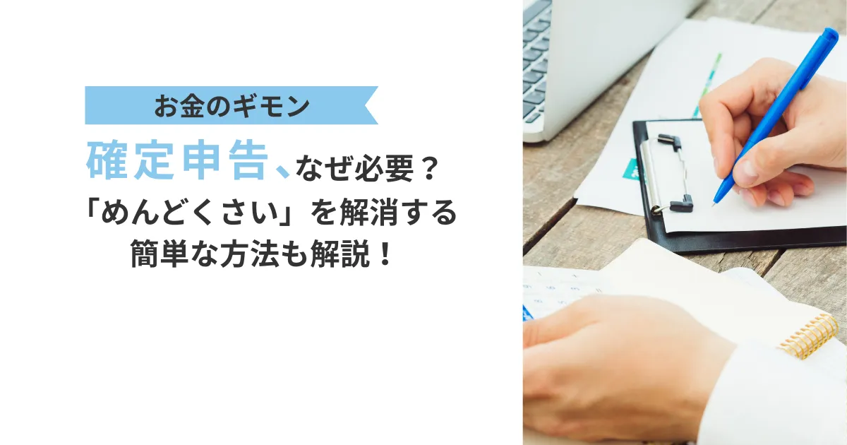 確定申告、なぜ必要?「めんどくさい」を解消する簡単な方法も解説!、と書かれたテキストと、領収書を記帳する男性の画像
