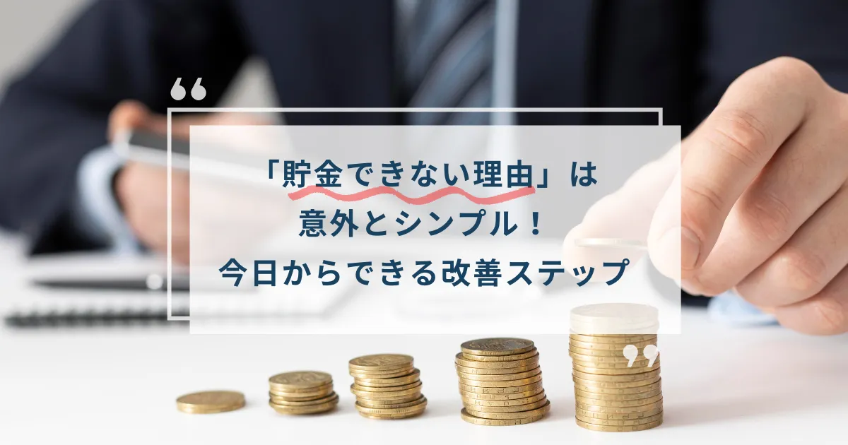 「貯金できない理由」は意外とシンプル!今日からできる改善ステップ、と書かれたテキストと、硬貨を積み上げている男性の画像